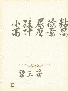 小孩尿检粘液丝高什么意思