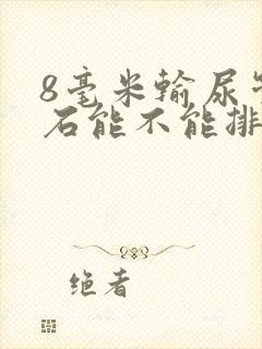 8毫米输尿管结石能不能排出