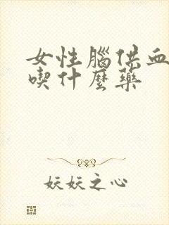 女性脑供血不好吃什么药