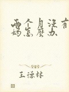 两个月没有来姨妈怎么办