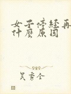 女子停经再来是什么原因