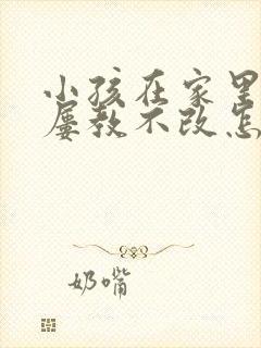 小孩在家里偷钱屡教不改怎么办