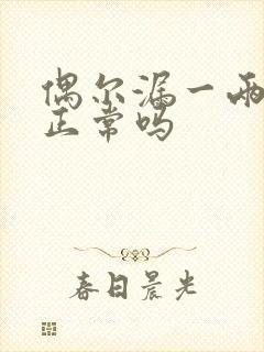 偶尔漏一两滴尿正常吗