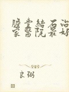 胆囊结石治疗哪家医院最好