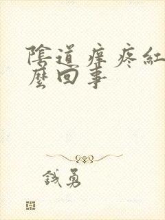 阴道痒疼红肿怎么回事