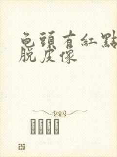 龟头有红点有点脱皮像