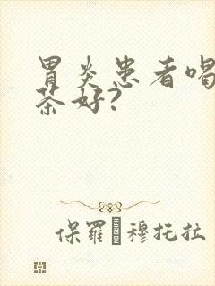 胃炎患者喝什么茶好?