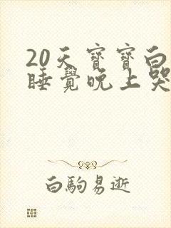 20天宝宝白天睡觉晚上哭闹