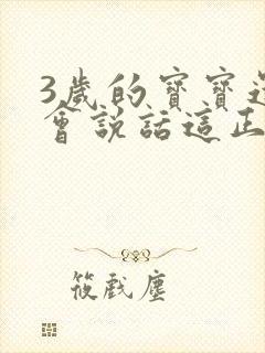 3岁的宝宝还不会说话这正常