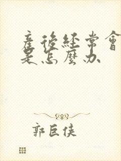 产后经常会漏尿是怎么办