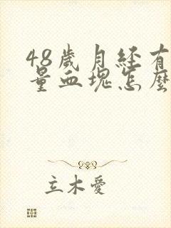 48岁月经有大量血块怎么回事