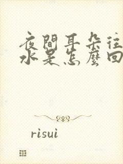 夜间耳朵往外流水是怎么回事