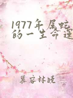 1977年属蛇的一生命运