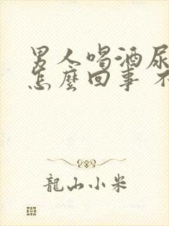 男人喝酒尿床是怎么回事 不是经常尿