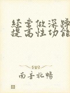 经常做深蹲可以提高性功能吗