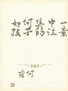 如何集中一年级孩子的注意力