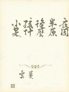 小孩后半夜哭闹是什么原因