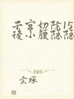 子宫切除15天后小腹隐隐作痛