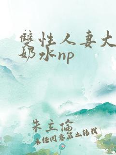 双性人妻大肚喷奶水np