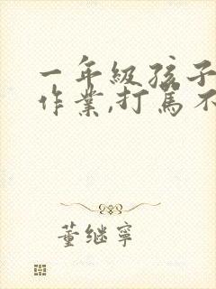 一年级孩子不写作业,打骂不管用,怎么教育