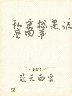 私密总是流水怎么回事