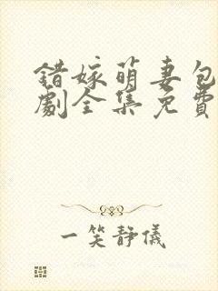 错嫁萌妻包甜短剧全集免费观看