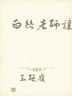 白丝老师让我爽
