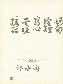 孩子写给妈妈的话暖心短句