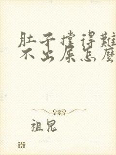 肚子撑得难受拉不出屎怎么办