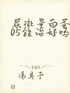 尿微量白蛋白105能治好吗