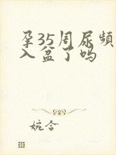 孕35周尿频是入盆了吗