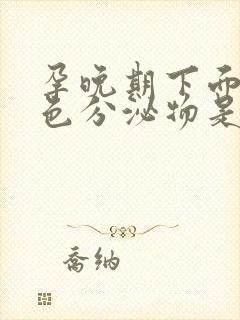 孕晚期下面流黄色分泌物是怎么回事