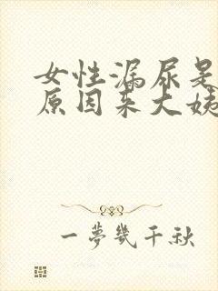 女性漏尿是什么原因来大姨妈前