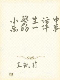 小学生活中最难忘的一件事开头