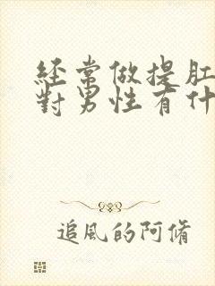 经常做提肛运动对男性有什么好处