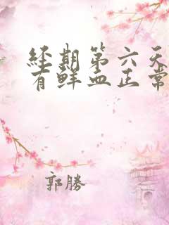 经期第六天了还有鲜血正常吗