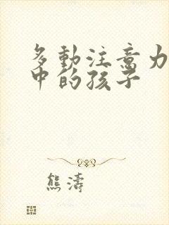 多动注意力不集中的孩子