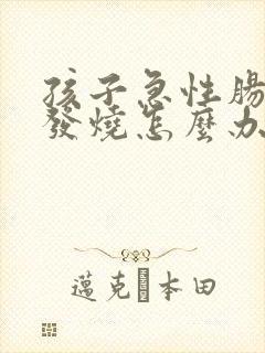 孩子急性肠胃炎发烧怎么办