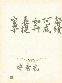 家长如何帮助孩子提升成绩