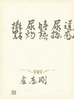 撒尿时尿道口有点灼热总感觉尿不尽