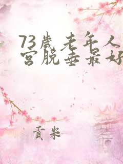 73岁老年人子宫脱垂最好治疗方法是