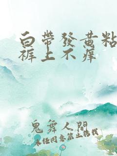 白带发黄粘在内裤上不痒