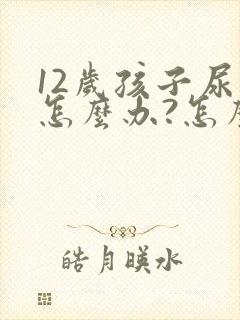 12岁孩子尿床怎么办?怎么治