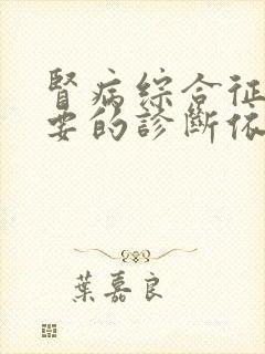 肾病综合征最主要的诊断依据是什么