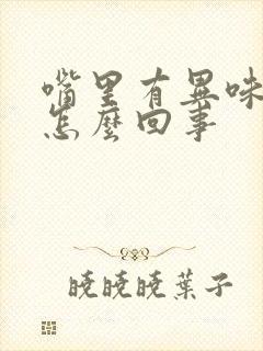 嘴里有异味口臭怎么回事