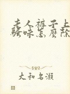 老人裤子上的尿骚味怎么除去