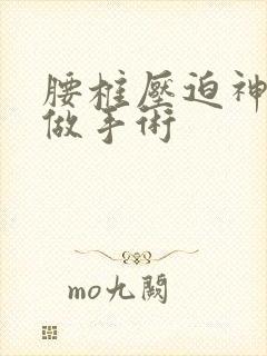 腰椎压迫神经根做手术