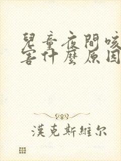 儿童夜间咳嗽厉害什么原因