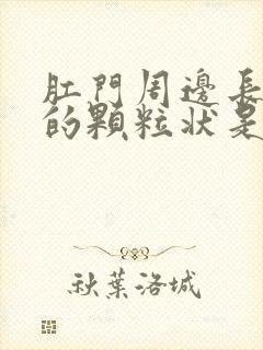 肛门周边长白色的颗粒状是怎么回事