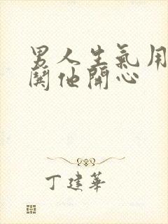 男人生气用什么哄他开心